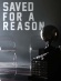 Saved for a Reason