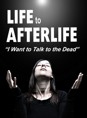 Life to Afterlife: I Want to Talk to the Dead