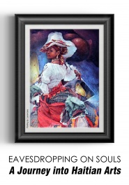 Eavesdropping on Souls: A Journey into Haitian Arts