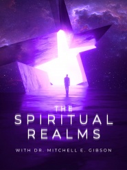 The Spiritual Realms by Dr. Mitchell E. Gibson