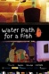 Water Path for a Fish