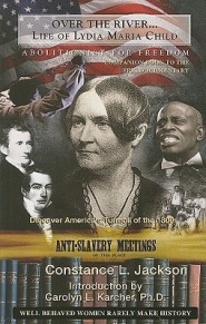 Over the River... The Life of Lydia Maria Child Abolitionist for Freedom