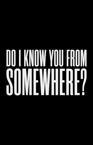 Do I Know You from Somewhere?