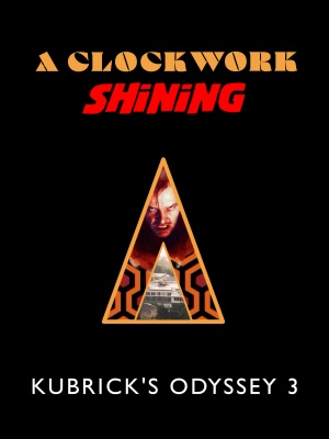 A Clockwork Shining: Kubrick's Odyssey 3