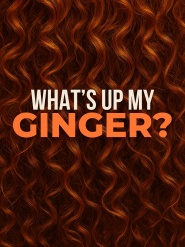 What's Up My Ginger?